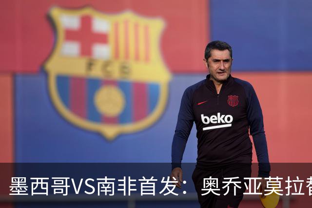 墨西哥VS南非首发：奥乔亚莫拉替补 劳尔-希门尼斯首发